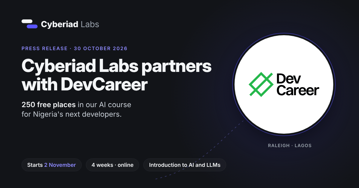 Cyberiad Labs partners with DevCareer. Press release, 30 October 2026. 250 free places in our AI course for Nigeria’s next developers. Starts 2 November. 4 weeks, online. Introduction to AI and LLMs. The DevCareer logo, with Raleigh and Lagos under it.