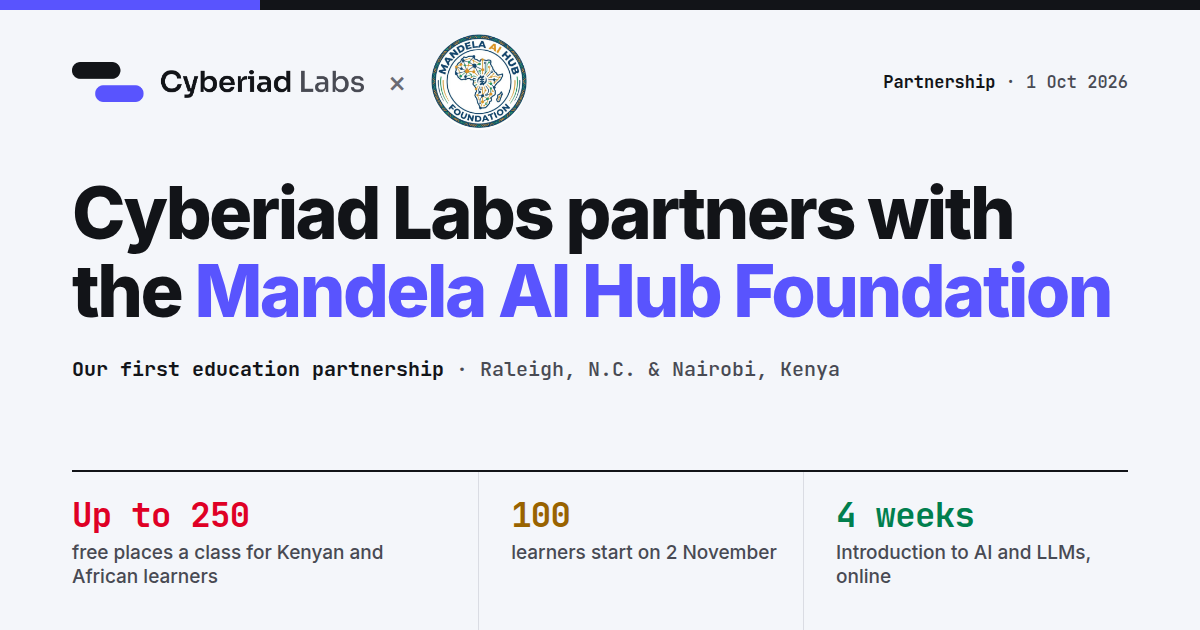 Cyberiad Labs partners with the Mandela AI Hub Foundation. Our first education partnership, Raleigh, N.C. and Nairobi, Kenya, 1 October 2026. Up to 250 free places a class for Kenyan and African learners; 100 learners start on 2 November; 4 weeks of Introduction to AI and LLMs, online.