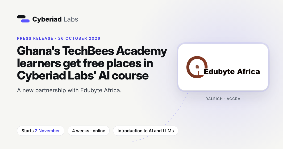 Ghana’s TechBees Academy learners get free places in Cyberiad Labs’ AI course. Press release, 26 October 2026. A new partnership with Edubyte Africa. Starts 2 November. 4 weeks, online. Introduction to AI and LLMs. The Edubyte Africa logo, with Raleigh and Accra under it.