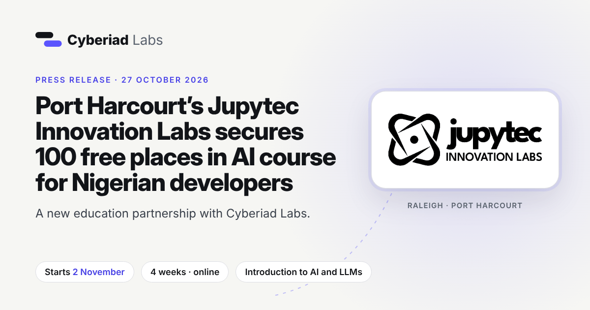 Nigeria’s Jupytec Innovation Labs secures 100 free places in AI course for Nigerian developers. Press release, 27 October 2026. A new education partnership with Cyberiad Labs. Starts 2 November. 4 weeks, online. Introduction to AI and LLMs. The Jupytec Innovation Labs logo, with Raleigh and Port Harcourt under it.